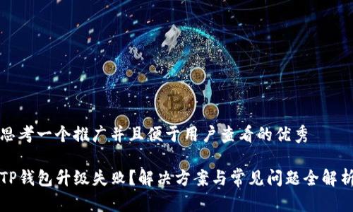 思考一个推广并且便于用户查看的优秀

TP钱包升级失败？解决方案与常见问题全解析