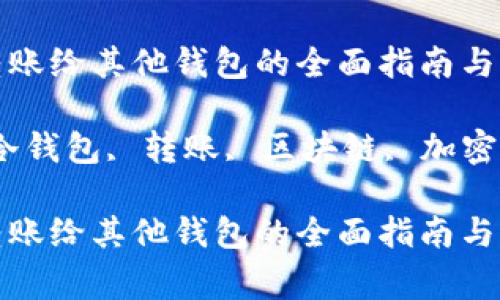 冷钱包转账给其他钱包的全面指南与注意事项

关键词：冷钱包, 转账, 区块链, 加密货币

冷钱包转账给其他钱包的全面指南与注意事项