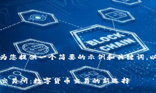 就此主题，我将为您提供一个简要的示例和关键词，以下是具体格式：

  
深入了解Tokok交易所：数字货币交易的新选择