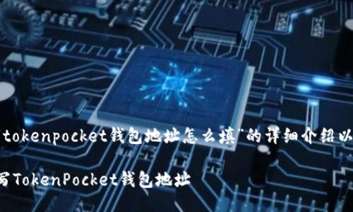 以下是关于“tokenpocket钱包地址怎么填”的详细介绍以及相关问题。

如何正确填写TokenPocket钱包地址
