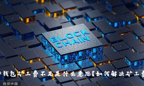 ### TP钱包矿工费不足是什么意思？如何解决矿工费用问题？