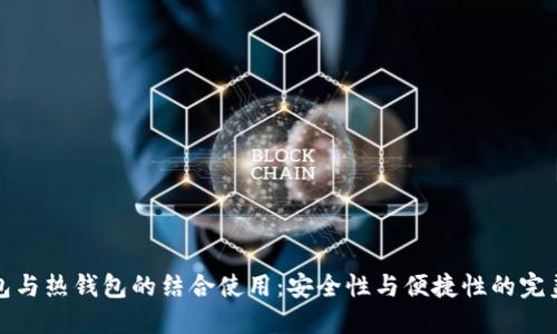 冷钱包与热钱包的结合使用：安全性与便捷性的完美平衡