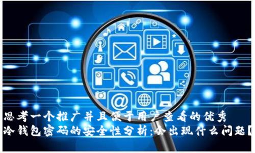 思考一个推广并且便于用户查看的优秀
冷钱包密码的安全性分析：会出现什么问题？