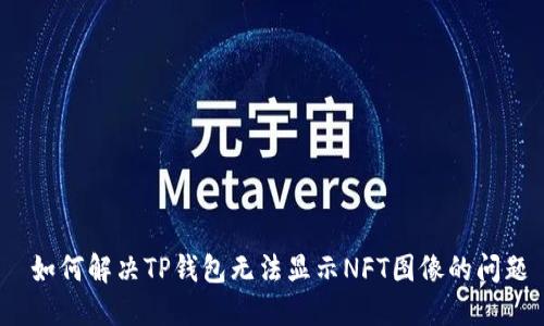  如何解决TP钱包无法显示NFT图像的问题