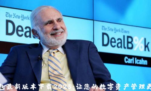 
TP钱包最新版本下载2025：让您的数字资产管理更高效