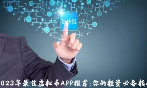 
2023年最佳虚拟币APP推荐：你的投资必备指南