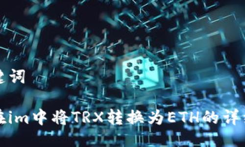 与关键词

如何在im中将TRX转换为ETH的详细指南