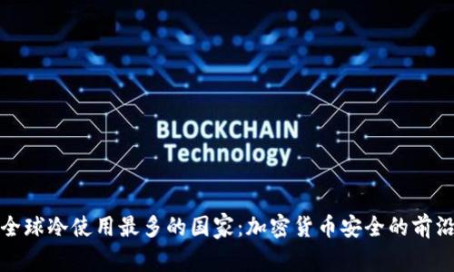 全球冷使用最多的国家：加密货币安全的前沿